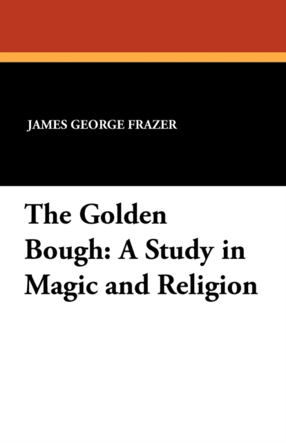 The Golden Bough : A Study in Magic and Religion, Paperback / softback Book