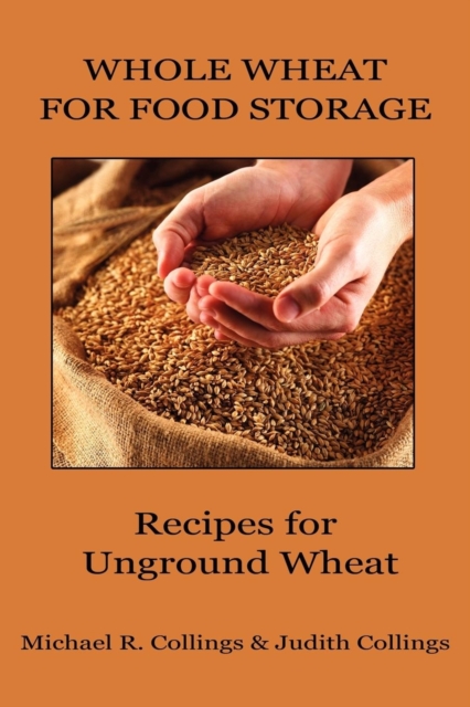 Whole Wheat for Food Storage : Recipes for Unground Wheat, Paperback / softback Book