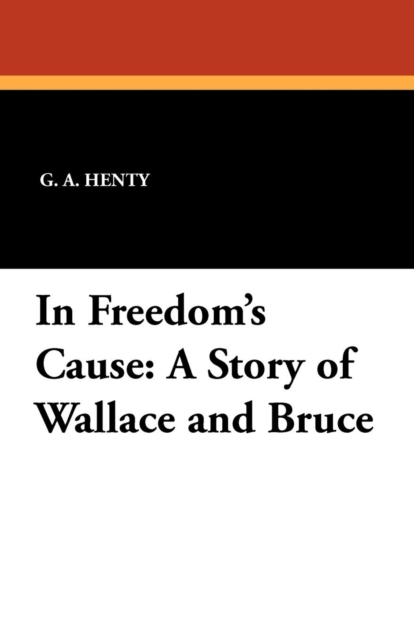In Freedom's Cause : A Story of Wallace and Bruce, Paperback / softback Book