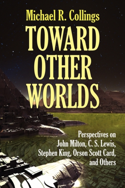 Toward Other Worlds : Perspectives on John Milton, C. S. Lewis, Stephen King, Orson Scott Card, and Others, Paperback / softback Book