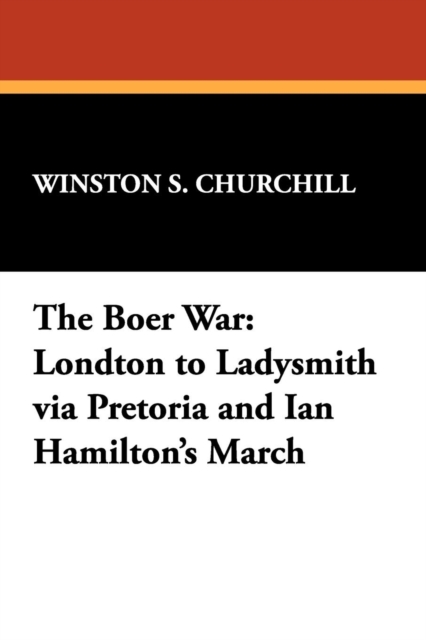 The Boer War : London to Ladysmith Via Pretoria and Ian Hamilton's March, Paperback / softback Book