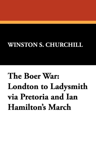 The Boer War : London to Ladysmith Via Pretoria and Ian Hamilton's March, Hardback Book