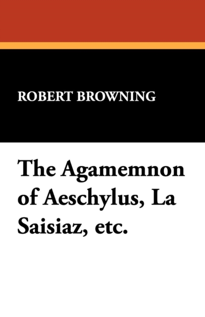 The Agamemnon of Aeschylus, La Saisiaz, Etc., Paperback / softback Book