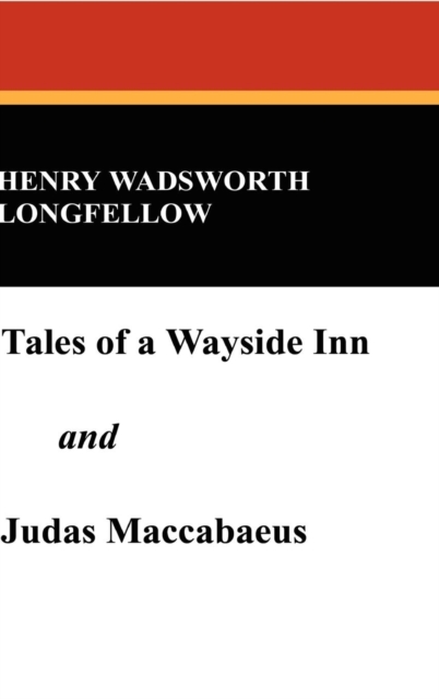Tales of a Wayside Inn and Judas Maccabaeus, Hardback Book