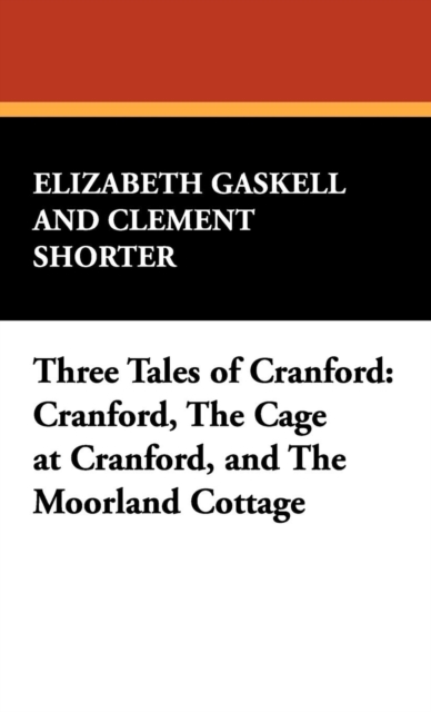 Three Tales of Cranford : Cranford, the Cage at Cranford, and the Moorland Cottage, Hardback Book