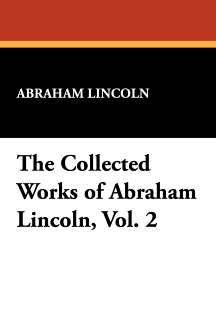 The Collected Works of Abraham Lincoln, Vol. 2, Paperback / softback Book