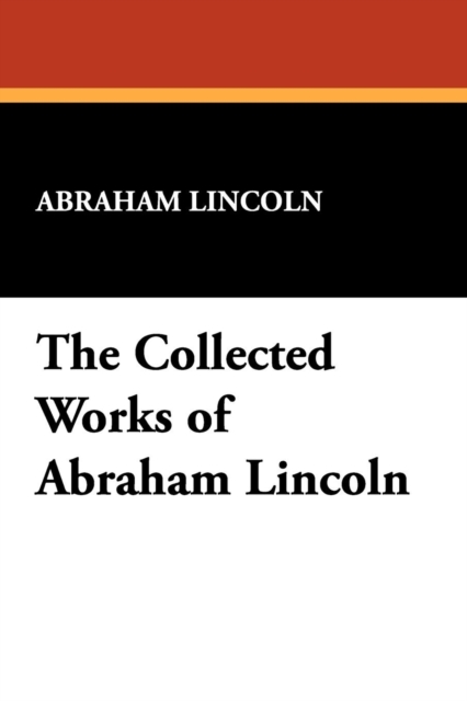 The Collected Works of Abraham Lincoln, Paperback / softback Book