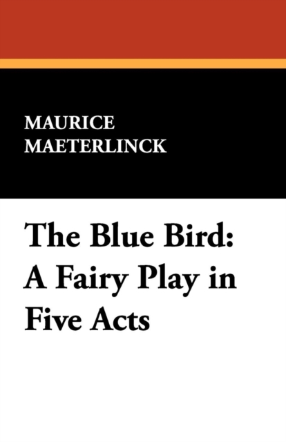 The Blue Bird : A Fairy Play in Five Acts, Paperback / softback Book