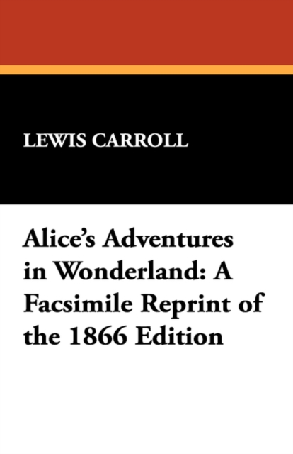 Alice's Adventures in Wonderland : A Facsimile Reprint of the 1866 Edition, Paperback / softback Book