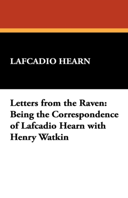 Letters from the Raven : Being the Correspondence of Lafcadio Hearn with Henry Watkin, Paperback / softback Book