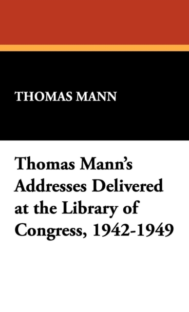 Thomas Mann's Addresses Delivered at the Library of Congress, 1942-1949, Hardback Book