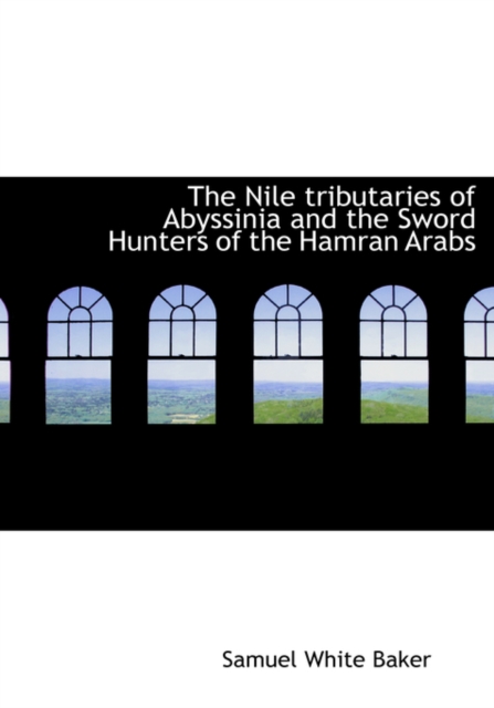 The Nile Tributaries of Abyssinia and the Sword Hunters of the Hamran Arabs, Paperback / softback Book