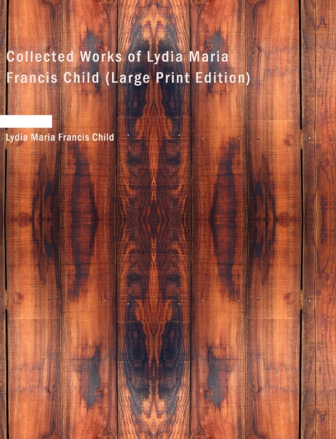 Collected Works of Lydia Maria Francis Child, Paperback / softback Book