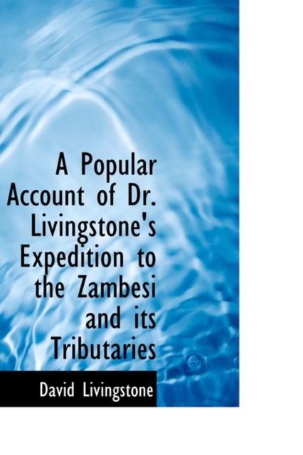 A Popular Account of Dr. Livingstone's Expedition to the Zambesi and Its Tributaries, Paperback Book