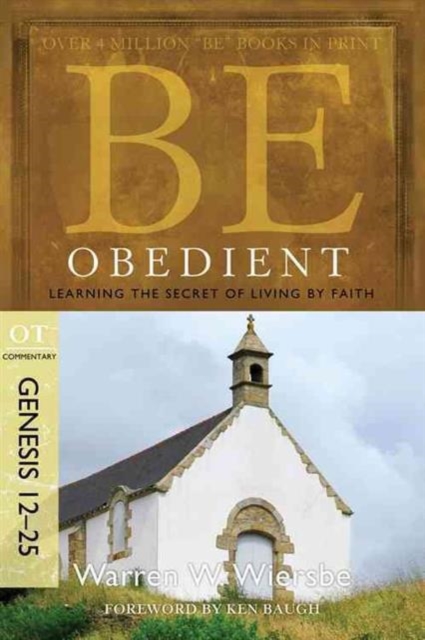 Be Obedient ( Genesis 12- 24 ) : Learning the Secret of Living by Faith, Paperback / softback Book