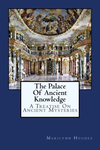 The Palace Of Ancient Knowledge : A Treatise On Ancient Mysteries, Paperback / softback Book