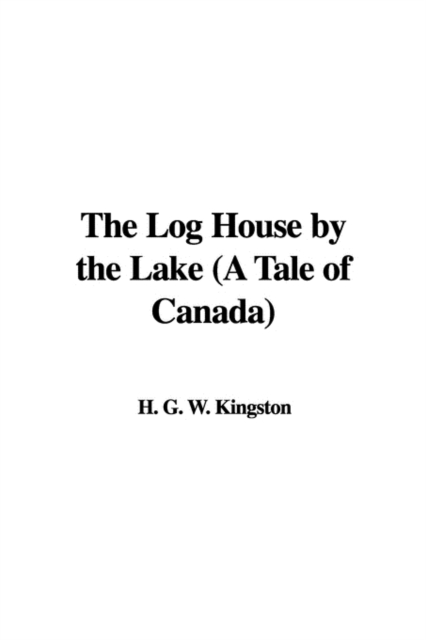 The Log House by the Lake (a Tale of Canada), Paperback / softback Book