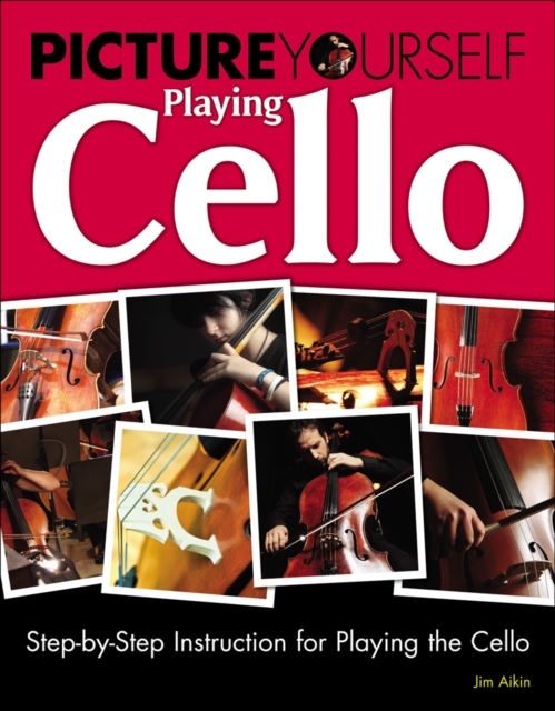 Picture Yourself Playing Cello : Step-by-Step Instruction for Playing the Cello, Mixed media product Book
