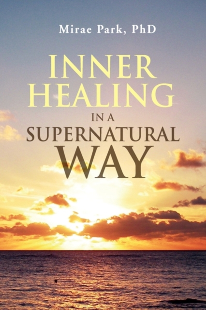 Inner Healing in a Supernatural Way, Hardback Book