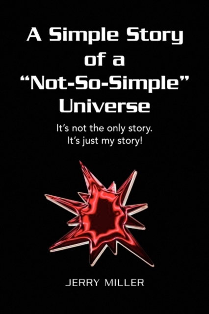 A Simple Story of a "Not-So-Simple" Universe : It's not the only story. It's just my story!, Hardback Book