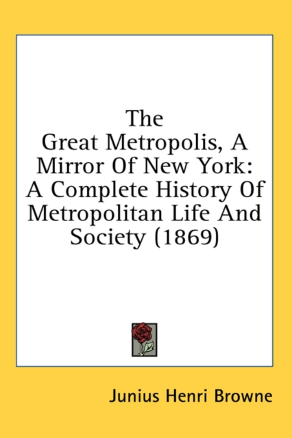 The Great Metropolis, A Mirror Of New York : A Complete History Of Metropolitan Life And Society (1869),  Book