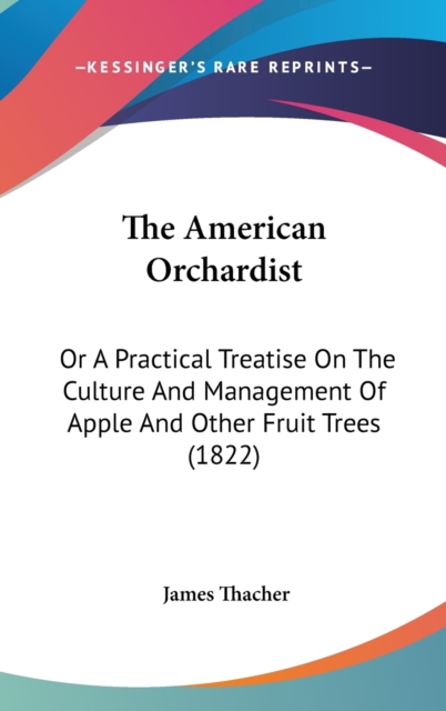 The American Orchardist : Or A Practical Treatise On The Culture And Management Of Apple And Other Fruit Trees (1822),  Book