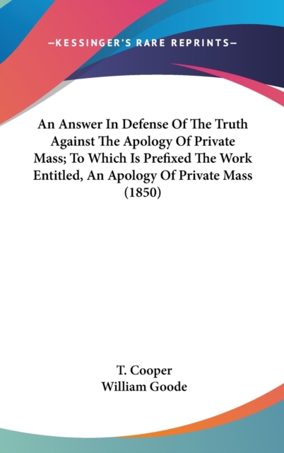 An Answer In Defense Of The Truth Against The Apology Of Private Mass; To Which Is Prefixed The Work Entitled, An Apology Of Private Mass (1850), Hardback Book