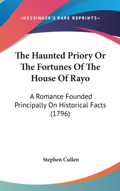 The Haunted Priory Or The Fortunes Of The House Of Rayo : A Romance Founded Principally On Historical Facts (1796),  Book