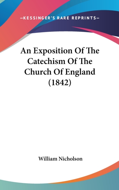 An Exposition Of The Catechism Of The Church Of England (1842), Hardback Book