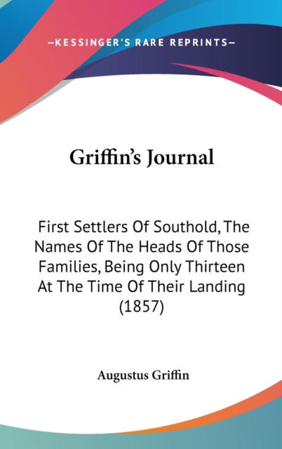 Griffin's Journal : First Settlers Of Southold, The Names Of The Heads Of Those Families, Being Only Thirteen At The Time Of Their Landing (1857),  Book