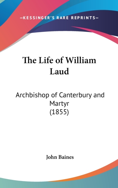 The Life Of William Laud: Archbishop Of Canterbury And Martyr (1855), Hardback Book