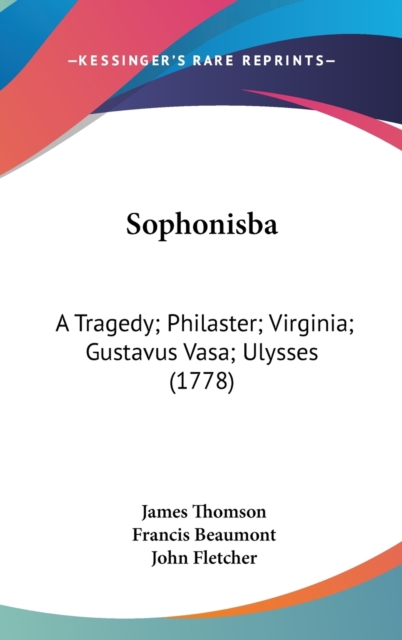 Sophonisba: A Tragedy; Philaster; Virginia; Gustavus Vasa; Ulysses (1778), Hardback Book