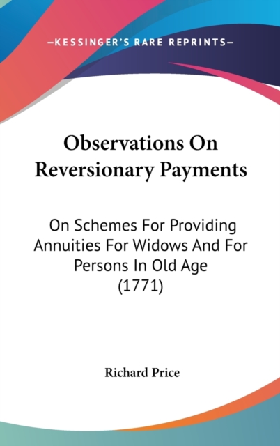 Observations On Reversionary Payments: On Schemes For Providing Annuities For Widows And For Persons In Old Age (1771), Hardback Book