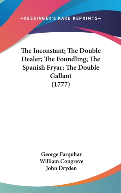 The Inconstant; The Double Dealer; The Foundling; The Spanish Fryar; The Double Gallant (1777), Hardback Book