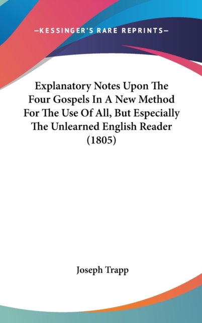 Explanatory Notes Upon The Four Gospels In A New Method For The Use Of All, But Especially The Unlearned English Reader (1805), Hardback Book