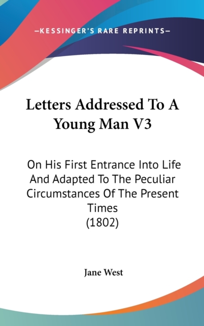 Letters Addressed To A Young Man V3: On His First Entrance Into Life And Adapted To The Peculiar Circumstances Of The Present Times (1802), Hardback Book