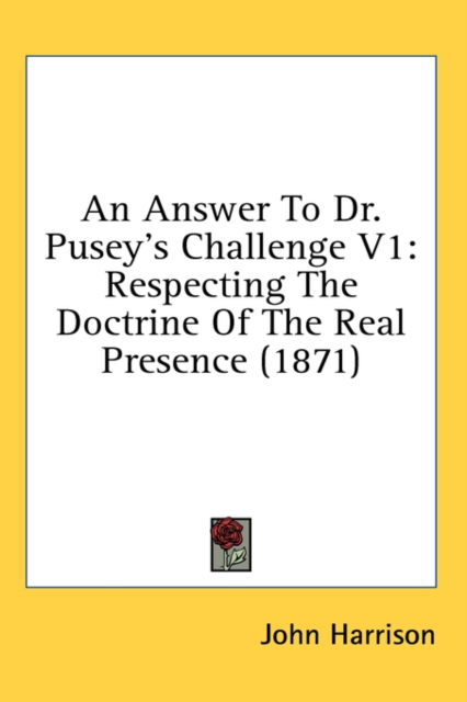 An Answer To Dr. Pusey's Challenge V1: Respecting The Doctrine Of The Real Presence (1871), Hardback Book