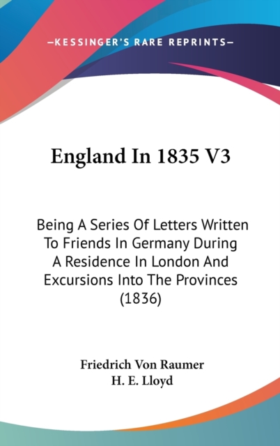 England In 1835 V3: Being A Series Of Letters Written To Friends In Germany During A Residence In London And Excursions Into The Provinces (1836), Hardback Book