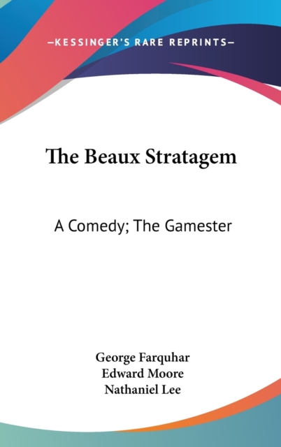 The Beaux Stratagem : A Comedy; The Gamester: A Tragedy; Theodosius Or The Force Of Love: A Tragedy (1791),  Book