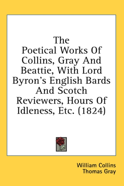 The Poetical Works Of Collins, Gray And Beattie, With Lord Byron's English Bards And Scotch Reviewers, Hours Of Idleness, Etc. (1824),  Book
