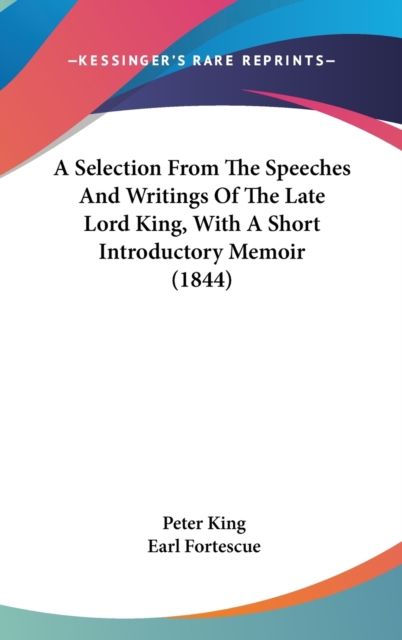 A Selection From The Speeches And Writings Of The Late Lord King, With A Short Introductory Memoir (1844), Hardback Book