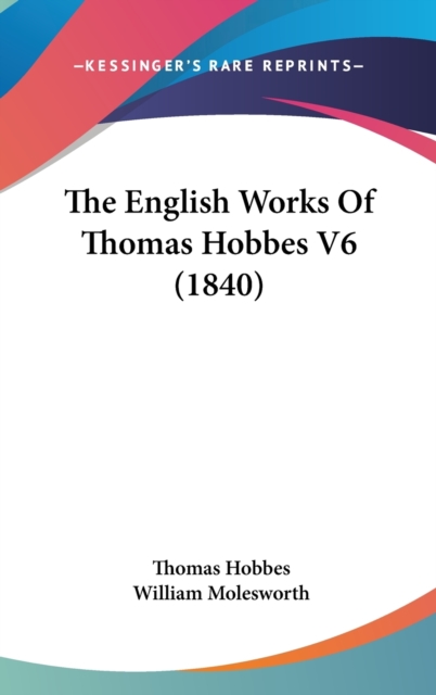The English Works Of Thomas Hobbes V6 (1840), Hardback Book