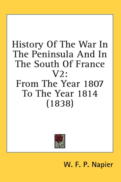 History Of The War In The Peninsula And In The South Of France V2: From The Year 1807 To The Year 1814 (1838), Hardback Book