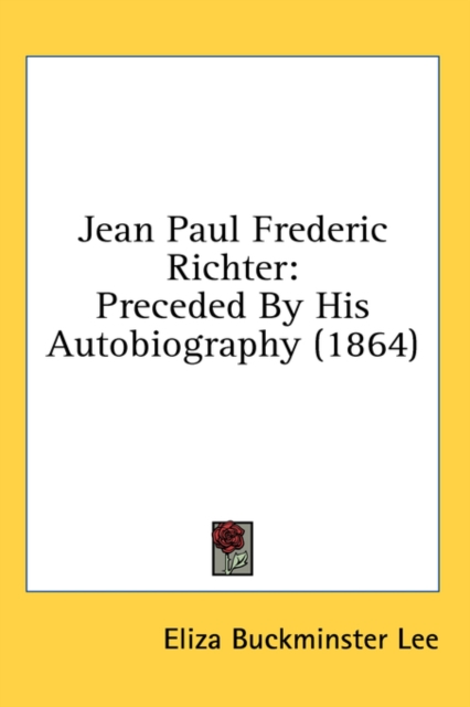 Jean Paul Frederic Richter : Preceded By His Autobiography (1864),  Book