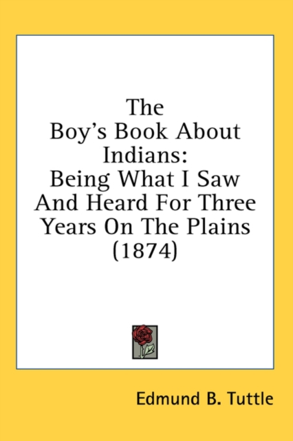 The Boy's Book About Indians: Being What I Saw And Heard For Three Years On The Plains (1874), Hardback Book