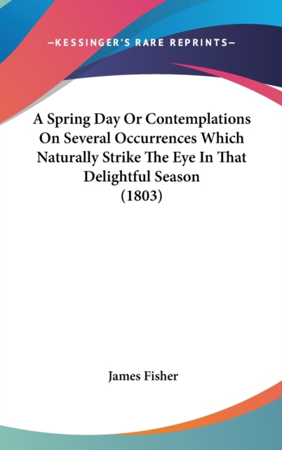 A Spring Day Or Contemplations On Several Occurrences Which Naturally Strike The Eye In That Delightful Season (1803), Hardback Book
