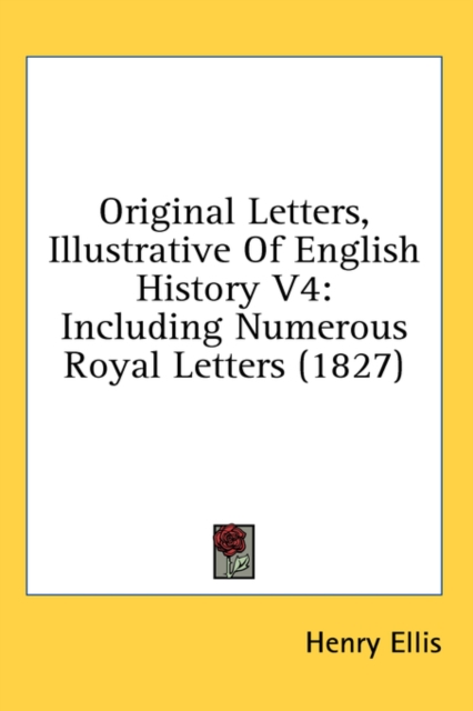 Original Letters, Illustrative Of English History V4 : Including Numerous Royal Letters (1827),  Book