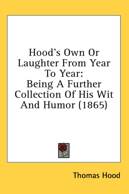 Hood's Own Or Laughter From Year To Year : Being A Further Collection Of His Wit And Humor (1865),  Book