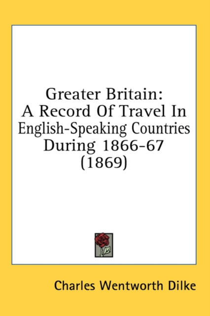Greater Britain : A Record Of Travel In English-Speaking Countries During 1866-67 (1869),  Book