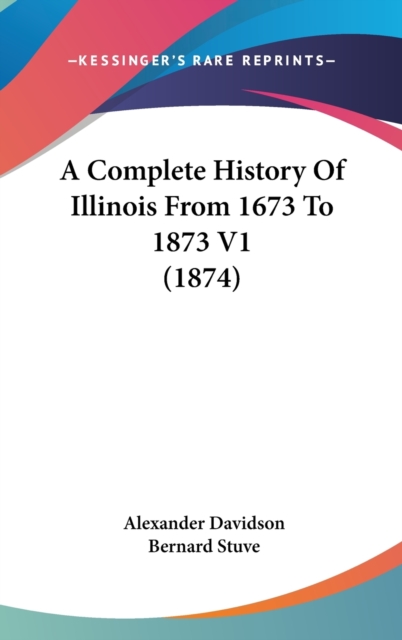 A Complete History Of Illinois From 1673 To 1873 V1 (1874), Hardback Book